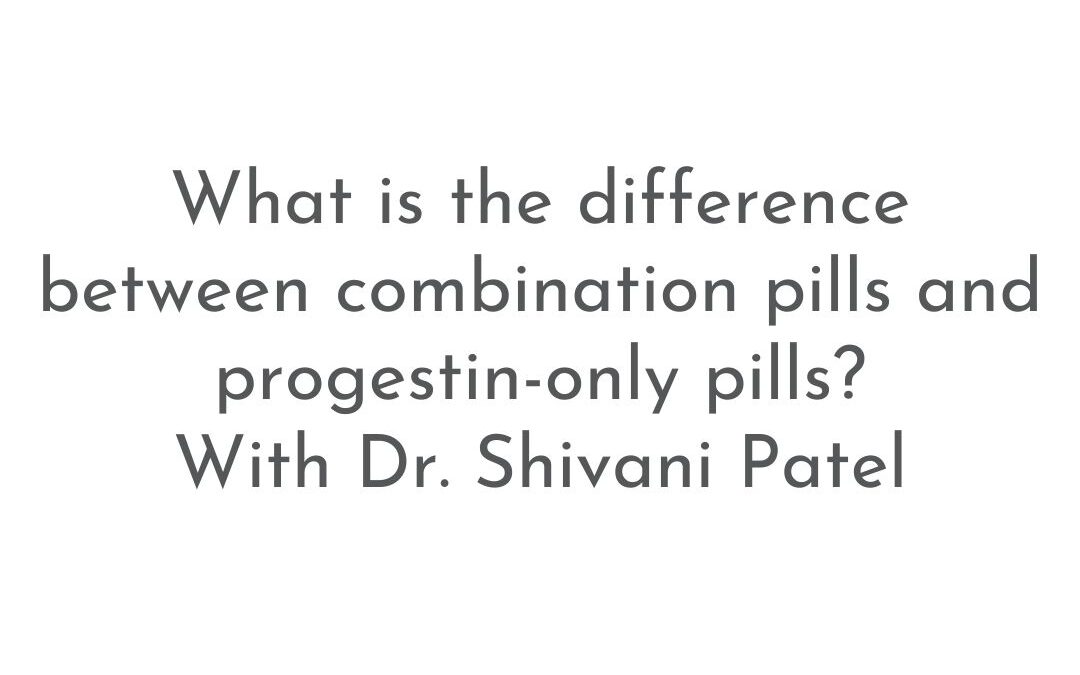 What is the difference between combination pills and progestin-only pills? | Patient FAQs