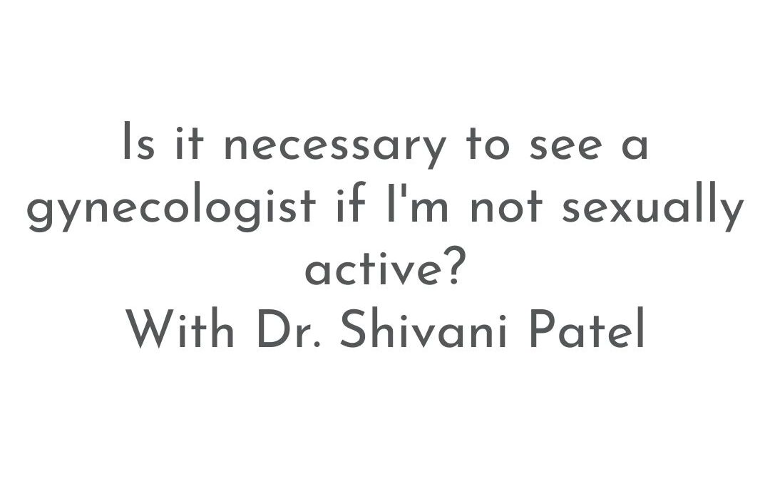 Is it necessary to see a gynecologist if I’m not sexually active? | Patient FAQs