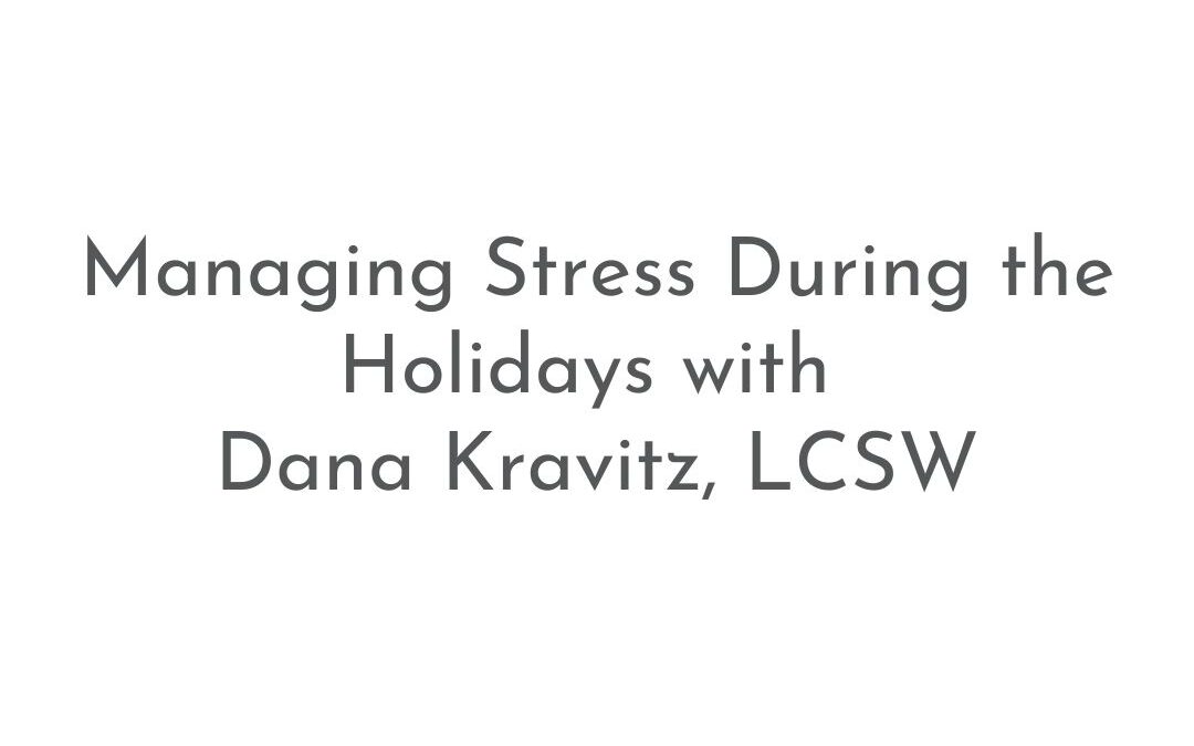 Managing Stress During the Holidays with Dana Kravitz, LCSW