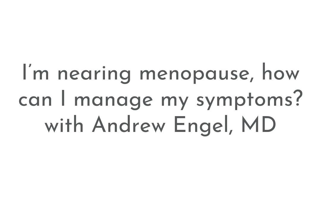 I’m nearing menopause, how can I manage my symptoms? | Patient FAQs