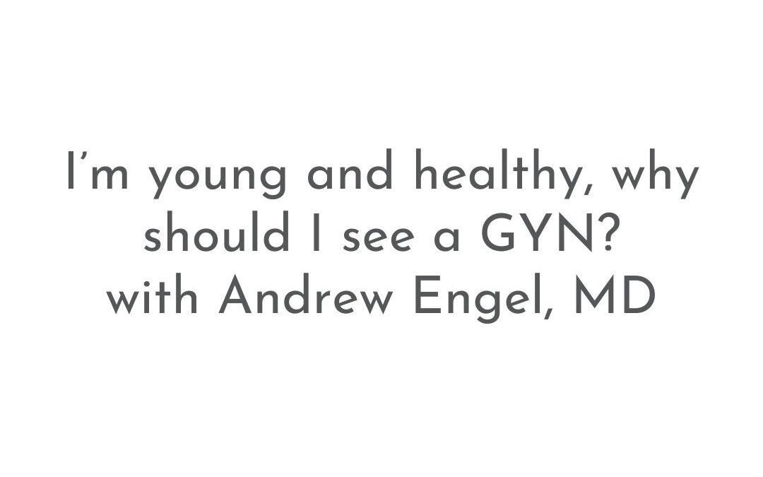 I’m young and healthy, why should I see a GYN? | Patient FAQs